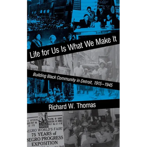 Life for Us Is What We Make It: Building Black Community in Detroit, 1915-1945 - Hardcover