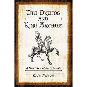 The Druids and King Arthur: A New View of Early Britain - Paperback
