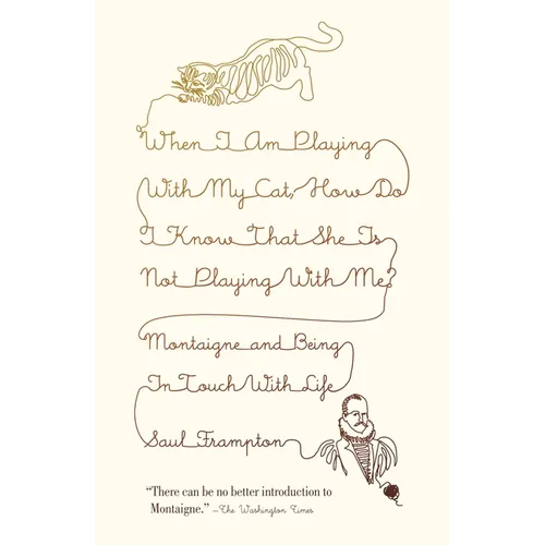 When I Am Playing with My Cat, How Do I Know That She Is Not Playing with Me?: Montaigne and Being in Touch with Life - Paperback