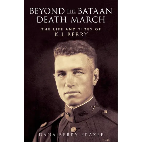 Beyond the Bataan Death March: The Life and Times of K.L. Berry - Paperback