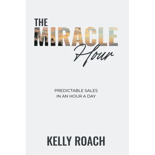 The Miracle Hour: Predictable Sales in an Hour a Day - Paperback