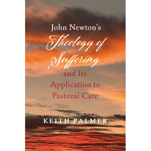 John Newton's Theology of Suffering and Its Application to Pastoral Care - Paperback