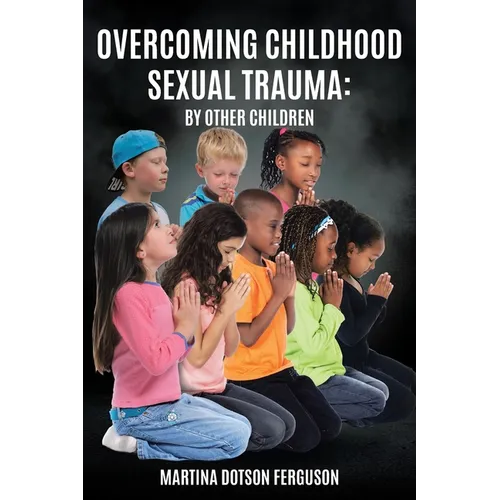 Overcoming Childhood Sexual Trauma: By Other Children - Paperback