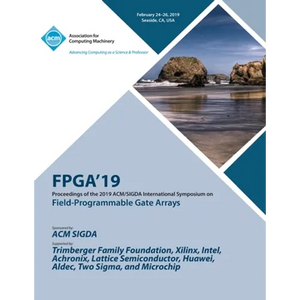 Fpga'19: Proceedings of the 2019 ACM/SIGDA International Symposium on Field-Programmable Gate Arrays - Paperback