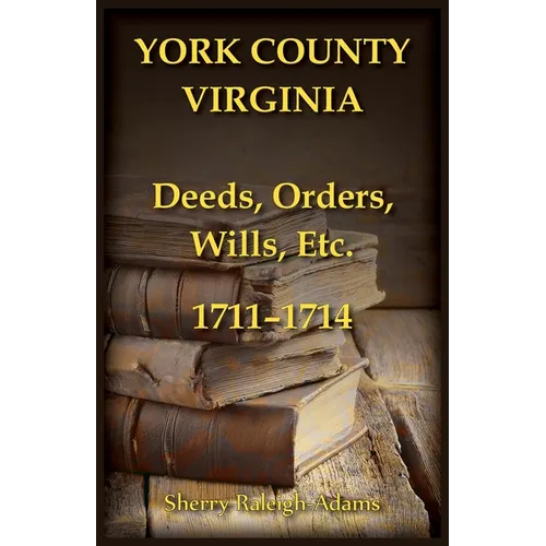 York County, Virginia Deeds, Orders, Wills, Etc., 1711-1714 - Paperback