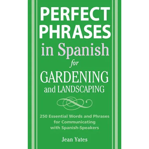 Perfect Phrases in Spanish for Gardening and Landscaping: 500 + Essential Words and Phrases for Communicating with Spanish-Speakers - Paperback