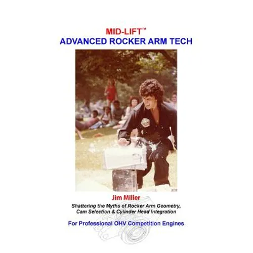 MID-LIFT Advanced Rocker Arm Tech, by Jim Miller: Shattering the Myths of Rocker Arm Geometry, Cam Selection & Cylinder Head Integration - Paperback