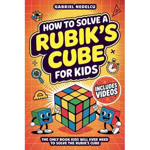 How to Solve a Rubik's Cube for Kids: The Only Book Kids Will Ever Need to Solve The Rubik's Cube (Solving the Rubik's Cube for Kids) - Paperback