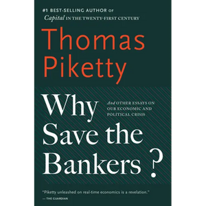 Why Save the Bankers?: And Other Essays on Our Economic and Political Crisis - Paperback