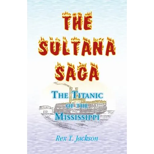 The Sultana Saga: The Titanic of the Mississippi - Paperback