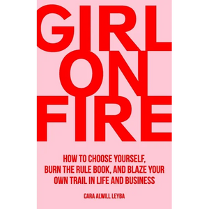 Girl On Fire: How to Choose Yourself, Burn the Rule Book, and Blaze Your Own Trail in Life and Business - Paperback
