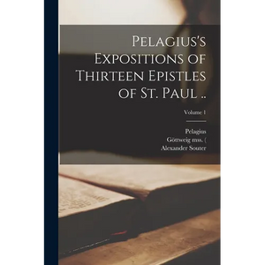 Pelagius's Expositions of Thirteen Epistles of St. Paul ..; Volume 1 - Paperback