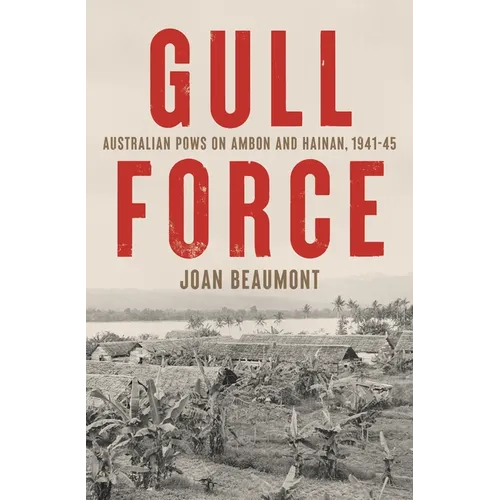 Gull Force: Australian POWs on Ambon and Hainan, 1941-45 - Paperback