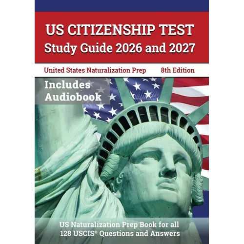 US Citizenship Test Study Guide 2026 and 2027: US Naturalization Prep Book for all 128 USCIS Questions and Answers [8th Edition] - Paperback