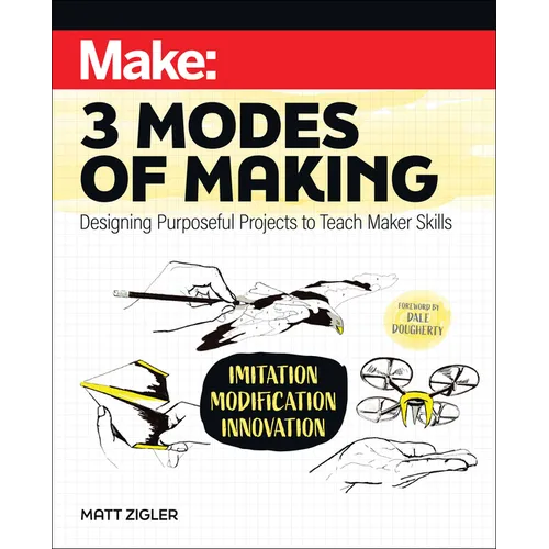 Make: Three Modes of Making: Designing Purposeful Projects to Teach Maker Skills - Paperback