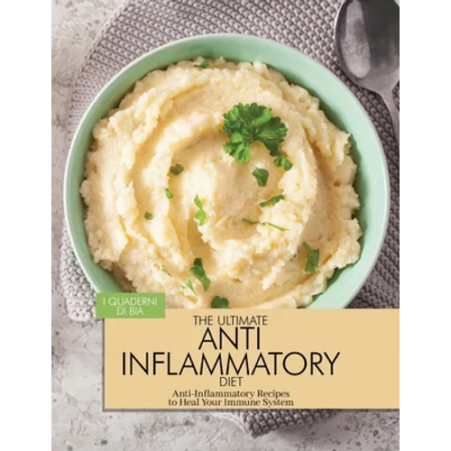 The Ultimate Anti Inflammatory Diet: Anti-Inflammatory Recipes to Heal Your Immune System - Paperback