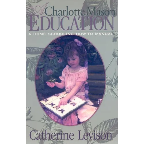 A Charlotte Mason Education: A Home Schooling How-To Manual - Paperback
