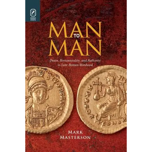 Man to Man: Desire, Homosociality, and Authority in Late-Roman Manhood - Paperback