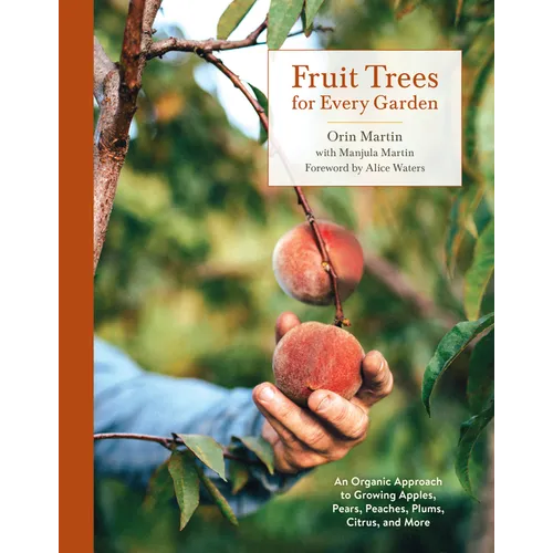 Fruit Trees for Every Garden: An Organic Approach to Growing Apples, Pears, Peaches, Plums, Citrus, and More - Paperback