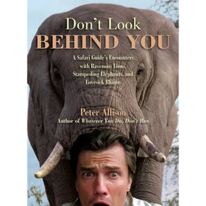 Don't Look Behind You!: A Safari Guide's Encounters with Ravenous Lions, Stampeding Elephants, and Lovesick Rhinos - Paperback
