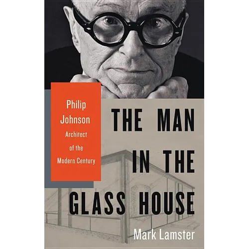 The Man in the Glass House: Philip Johnson, Architect of the Modern Century - Hardcover
