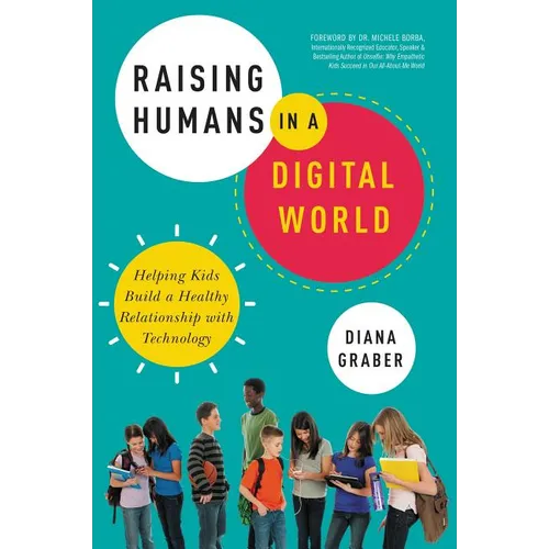 The Raising Humans in a Digital World: Helping Kids Build a Healthy Relationship with Technology - Paperback