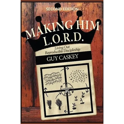 Making Him L.O.R.D. (Second Edition): Living Out Reproducible Discipleship - Paperback