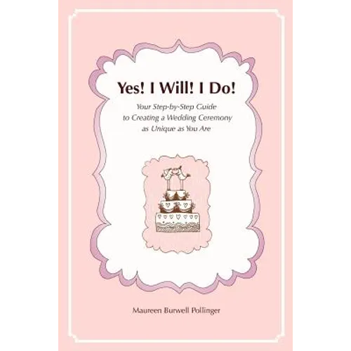 Yes! I Will! I Do!: Your Step-by-Step Guide to Creating a Wedding Ceremony as Unique as You Are - Paperback