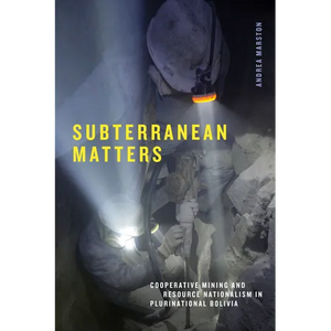 Subterranean Matters: Cooperative Mining and Resource Nationalism in Plurinational Bolivia - Paperback