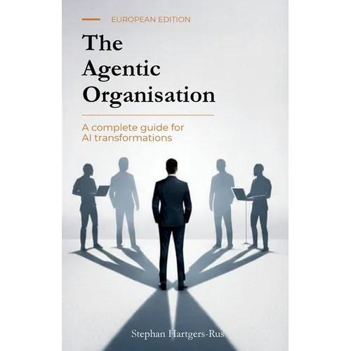 The Agentic Organisation: A complete AI transformation framework - European Edition - Paperback