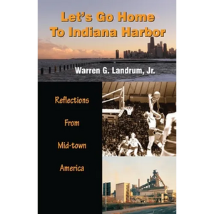 Let's Go Home To Indiana Harbor: Reflections From Mid-Town America - Paperback