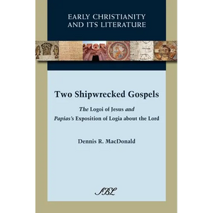 Two Shipwrecked Gospels: The Logoi of Jesus and Papias's Exposition of Logia about the Lord - Paperback