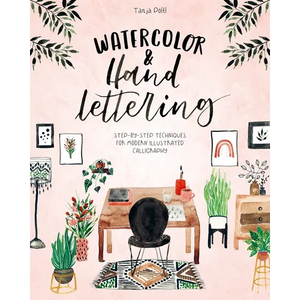 Watercolor & Hand Lettering: Step-By-Step Techniques for Modern Illustrated Calligraphy - Paperback