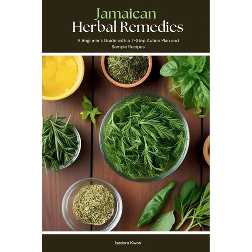 Jamaican Herbal Remedies: A Beginner's Guide with a 7-Step Action Plan and Sample Recipes - Paperback