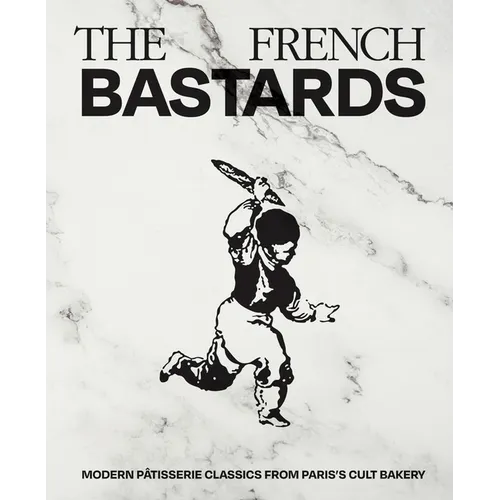 French Bastards: Modern Pâtisserie Classics from Paris's Cult Bakery - Hardcover