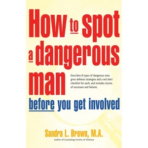 How to Spot a Dangerous Man Before You Get Involved: Describes 8 Types of Dangerous Men, Gives Defense Strategies and a Red Alert Checklist for Each, - Hardcover