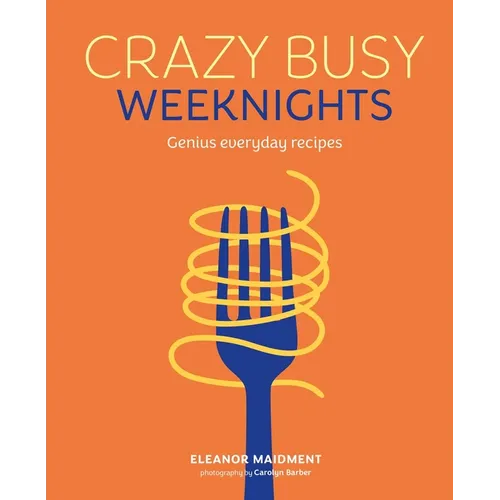 Crazy Busy Weeknights: Genius Everyday Recipes - Hardcover