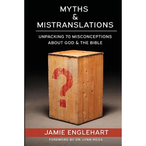 Myths & Mistranslations: Unpacking 70 Misconceptions About God and the Bible - Paperback