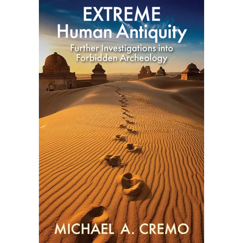 Extreme Human Antiquity: Further Investigations Into Forbidden Archeology - Hardcover
