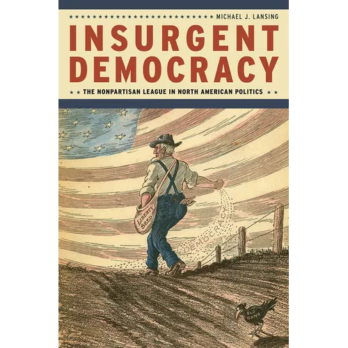 Insurgent Democracy: The Nonpartisan League in North American Politics - Paperback