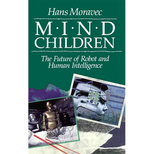 Mind Children: The Future of Robot and Human Intelligence - Paperback