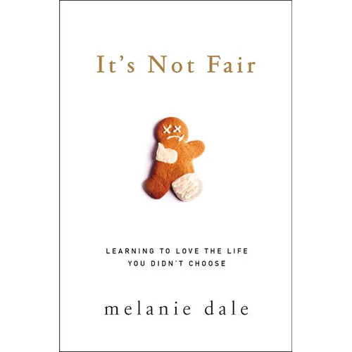 It's Not Fair: Learning to Love the Life You Didn't Choose - Paperback