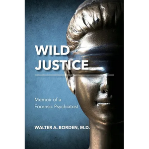 Wild Justice: Memoir of a Forensic Psychiatrist - Paperback