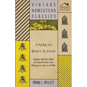 American Honey Plants - Together with Those Which are of Special Value to the Beekeeper as Sources of Pollen - Paperback