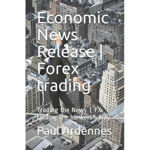Economic News Release - Forex trading: Trading the News - FX trading the bankers's way - Paperback