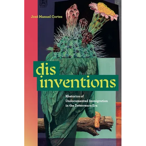Disinventions: Rhetorics of Undocumented Immigration in the Deterrence Era - Paperback