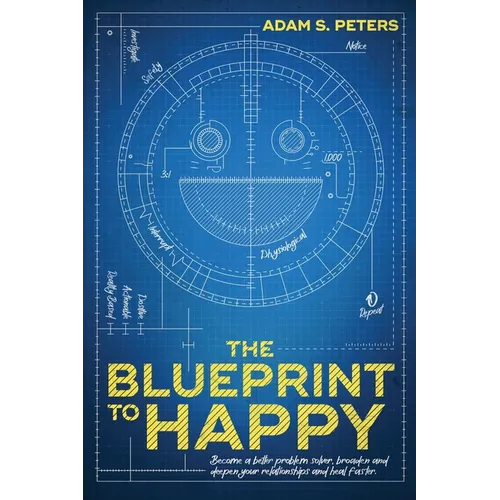 The Blueprint to Happy: Become a Better Problem Solver, Broaden and Deepen Your Relationships, and Heal Faster - Paperback