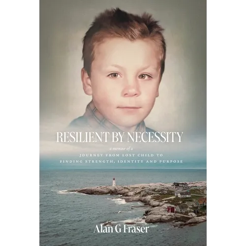 Resilient By Necessity: A Memoir Of A Journey from Lost Child to Finding Strength, Identity and Purpose - Hardcover