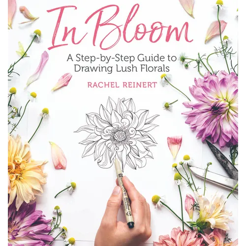 In Bloom: A Step-By-Step Guide to Drawing Lush Florals - An Easy How-To-Draw Flowers Book for Beginners - Paperback