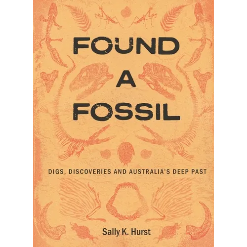 Found a Fossil: Digs, Discoveries and Australia's Deep Past - Paperback